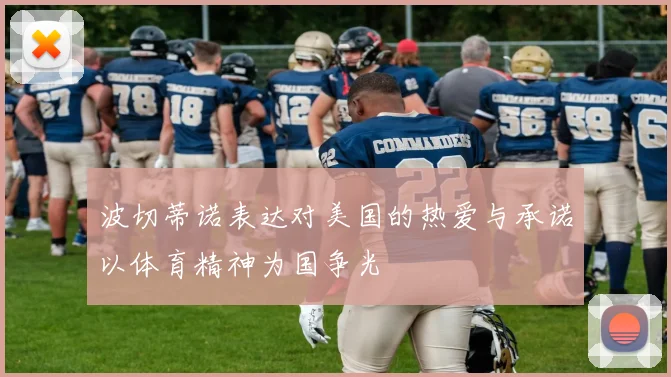 波切蒂诺表达对美国的热爱与承诺以体育精神为国争光