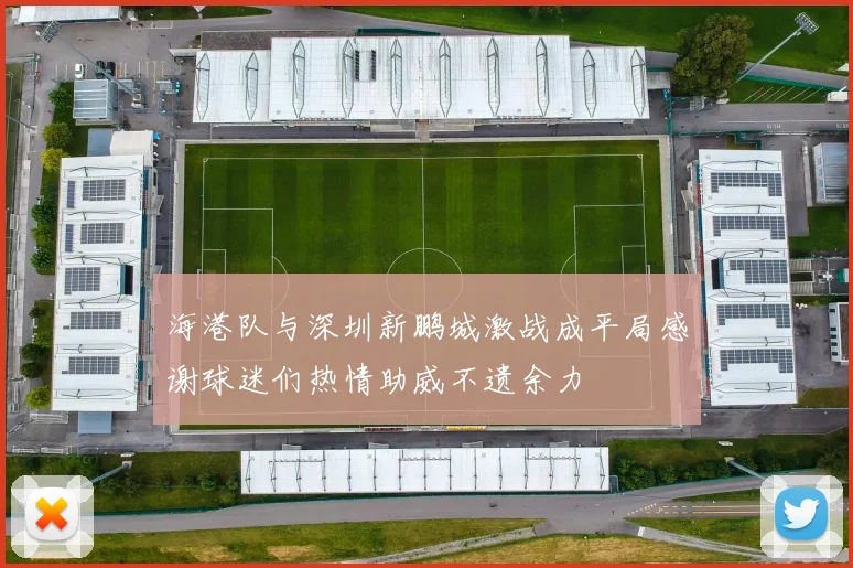 海港队与深圳新鹏城激战成平局感谢球迷们热情助威不遗余力