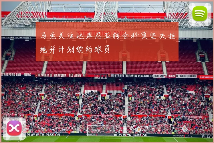 马竞关注达库尼亚转会科莫坚决拒绝并计划续约球员