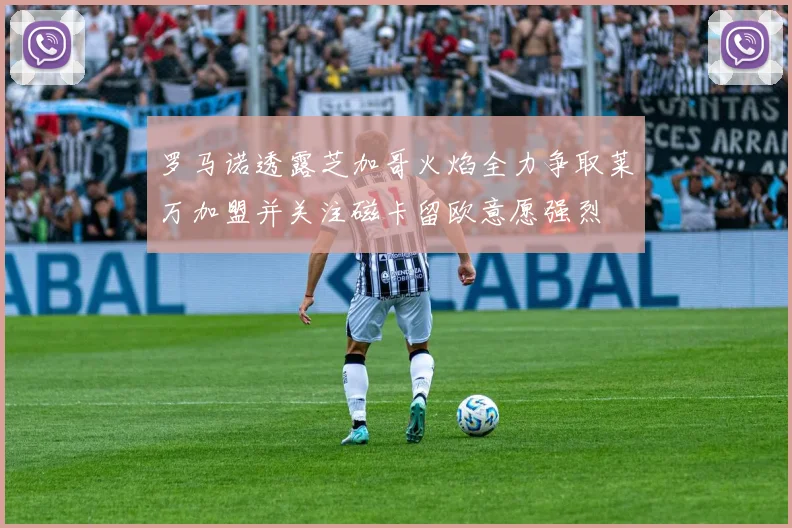 罗马诺透露芝加哥火焰全力争取莱万加盟并关注磁卡留欧意愿强烈