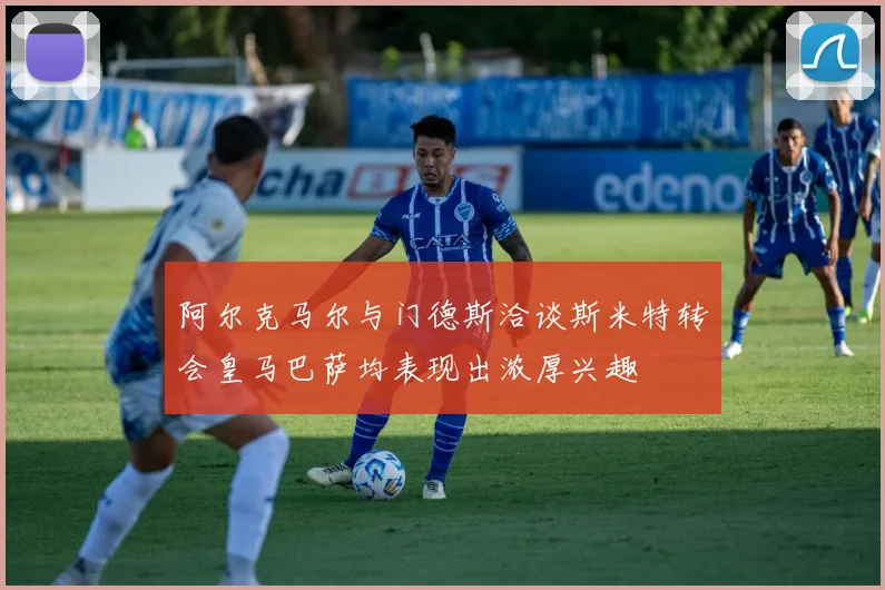 阿尔克马尔与门德斯洽谈斯米特转会皇马巴萨均表现出浓厚兴趣